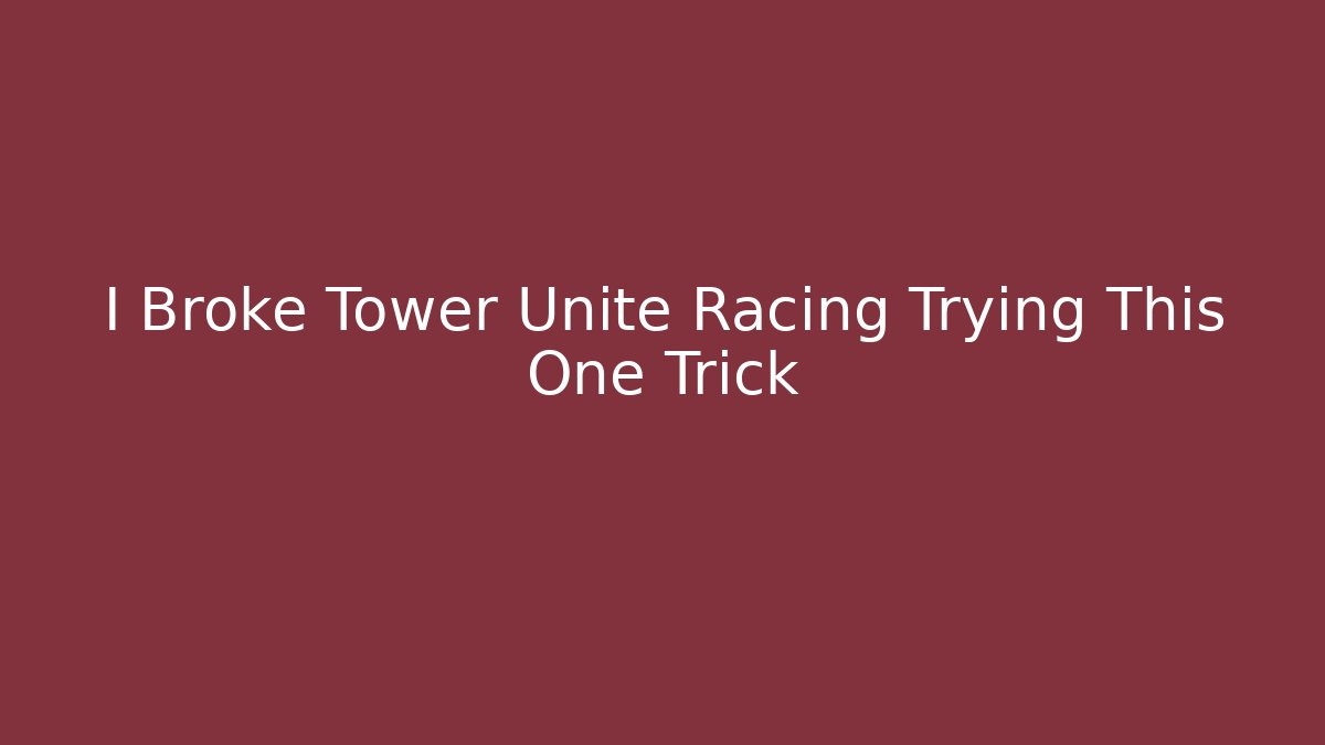 I Broke Tower Unite Racing Trying This One Trick - Critter Realm
