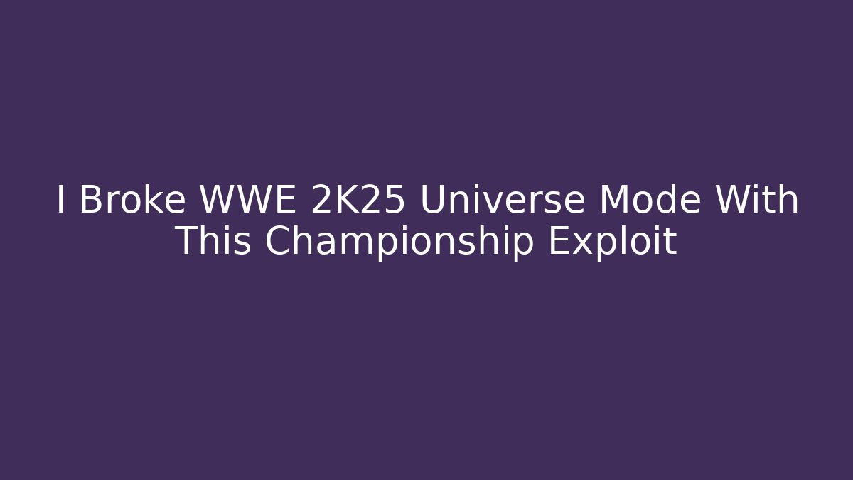 I Broke WWE 2K25 Universe Mode With This Championship Exploit