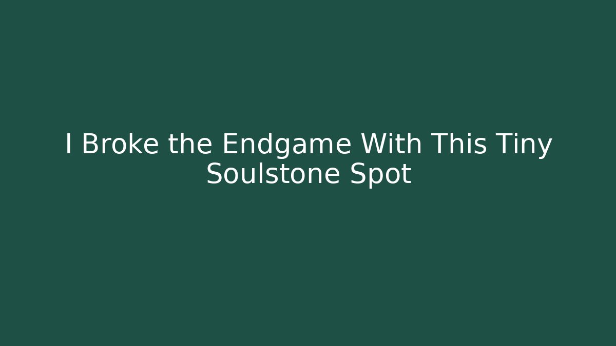 I Broke the Endgame With This Tiny Soulstone Spot
