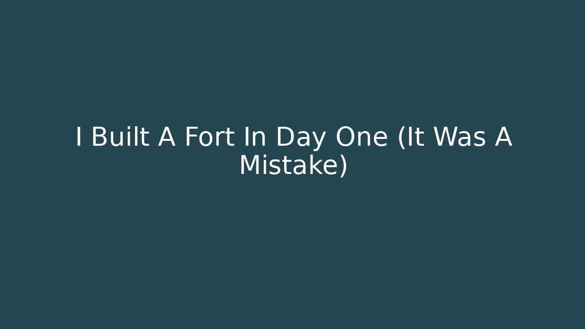 I Built A Fort In Day One (It Was A Mistake) - Critter Realm