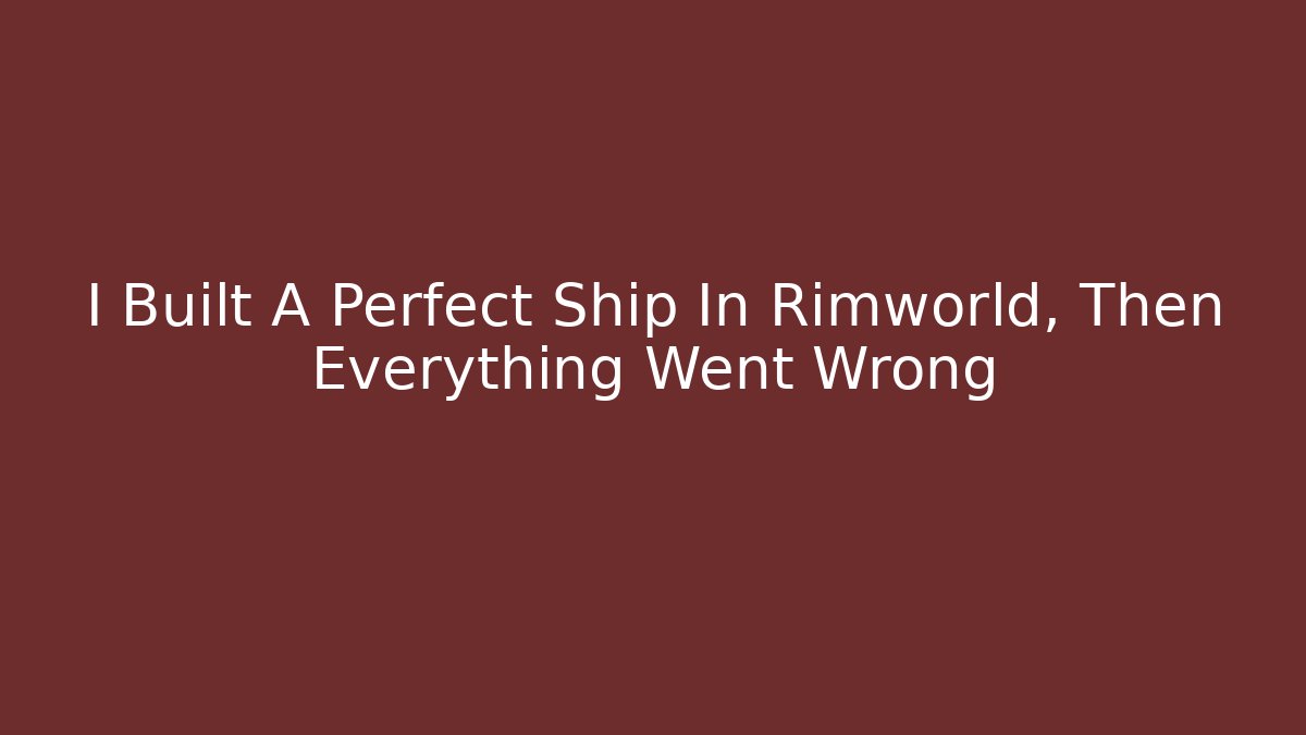 I Built A Perfect Ship In Rimworld, Then Everything Went Wrong - Critter Realm