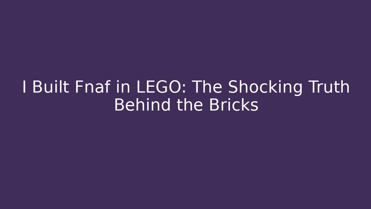 I Built Fnaf in LEGO: The Shocking Truth Behind the Bricks - Critter Realm