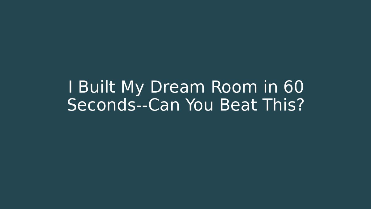 I Built My Dream Room in 60 Seconds—Can You Beat This?