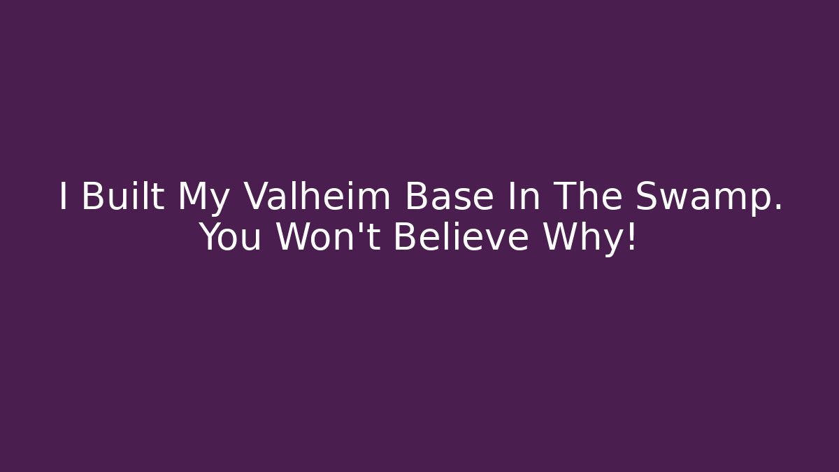 I Built My Valheim Base In The Swamp. You Won't Believe Why!
