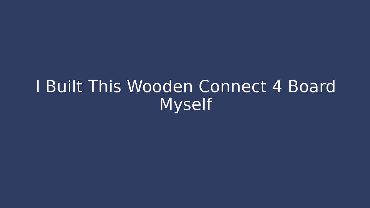 I Built This Wooden Connect 4 Board Myself
