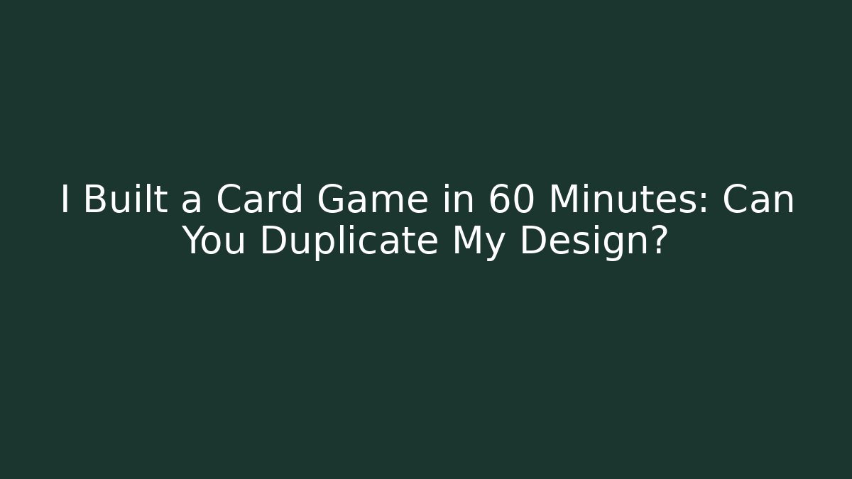 I Built a Card Game in 60 Minutes: Can You Duplicate My Design?