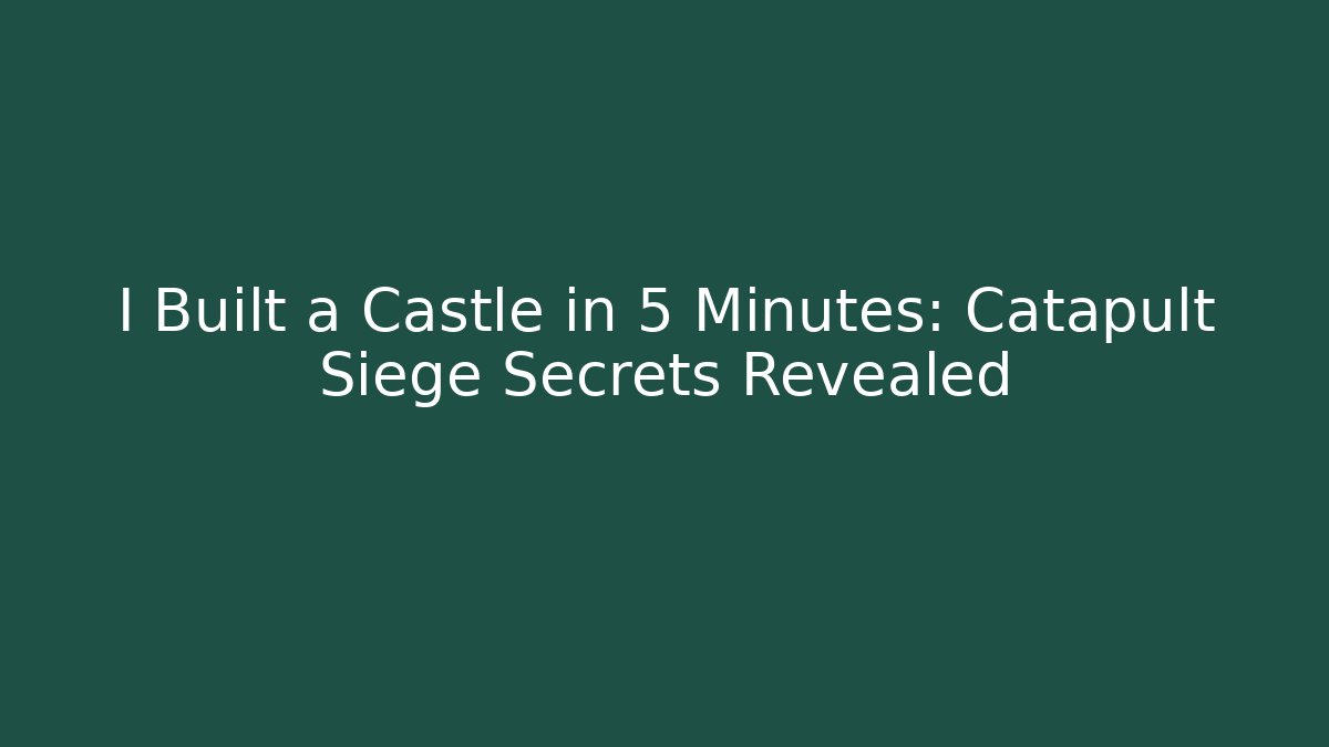 I Built a Castle in 5 Minutes: Catapult Siege Secrets Revealed
