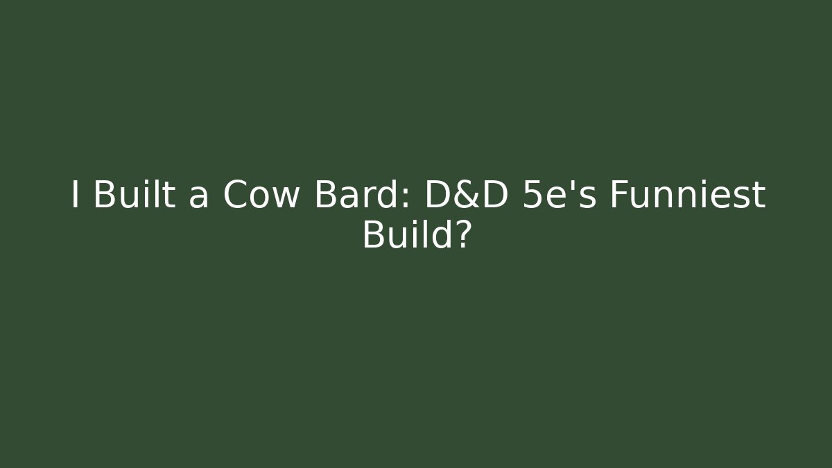 I Built a Cow Bard: D&D 5e's Funniest Build?
