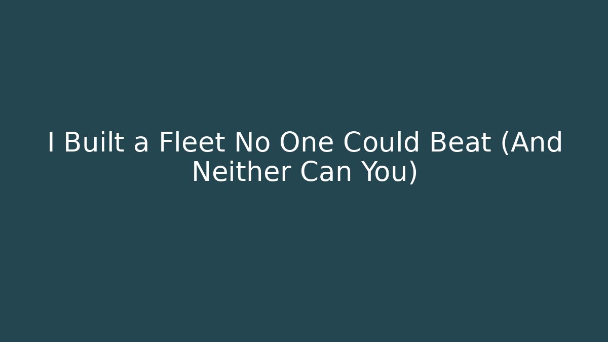 I Built a Fleet No One Could Beat (And Neither Can You)