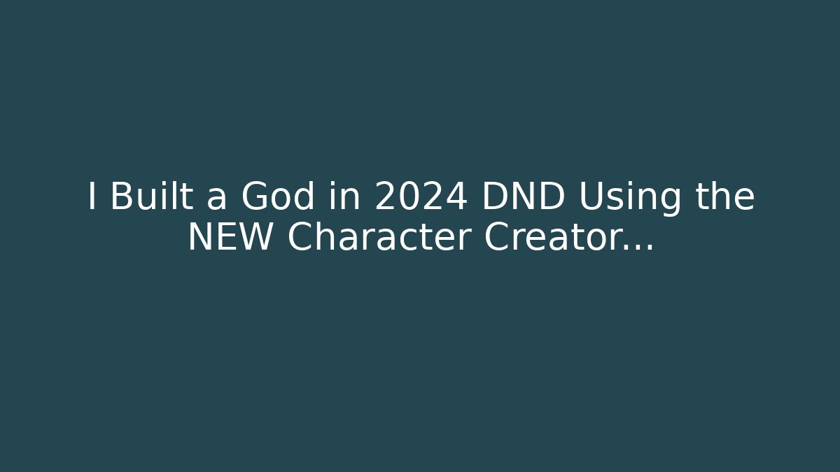 I Built a God in 2024 DND Using the NEW Character Creator…