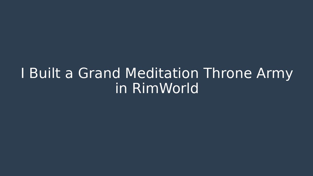 I Built a Grand Meditation Throne Army in RimWorld