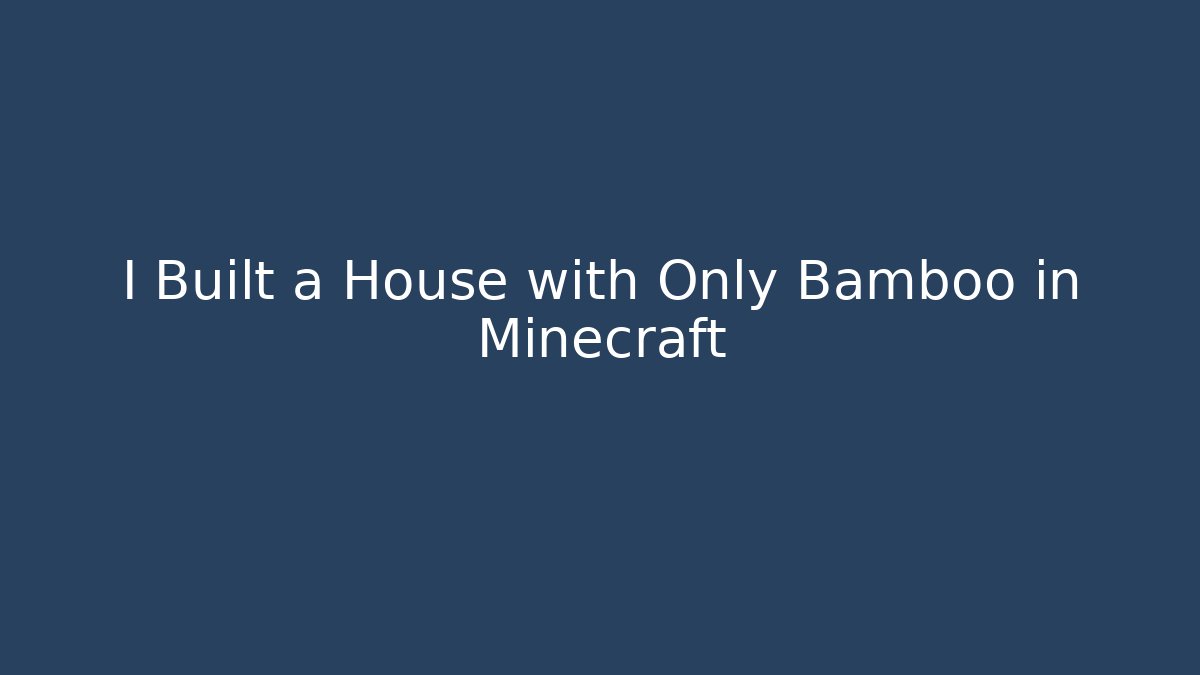 I Built a House with Only Bamboo in Minecraft