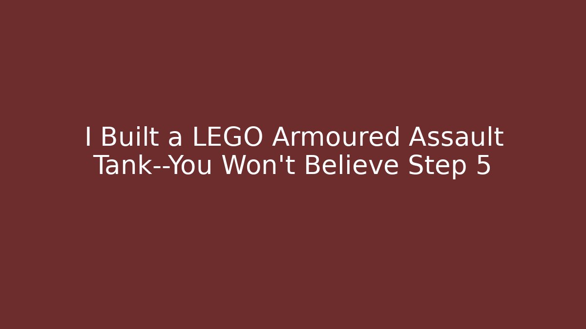 I Built a LEGO Armoured Assault Tank—You Won't Believe Step 5