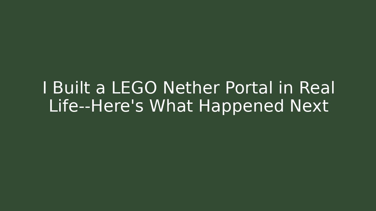 I Built a LEGO Nether Portal in Real Life—Here's What Happened Next
