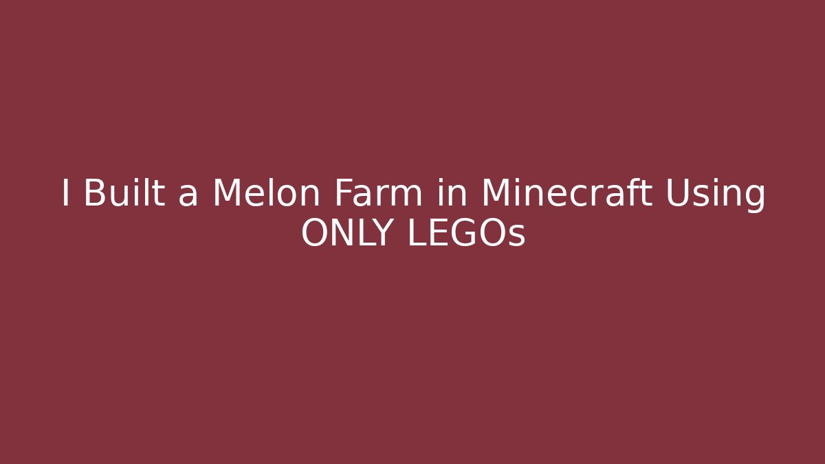 I Built a Melon Farm in Minecraft Using ONLY LEGOs