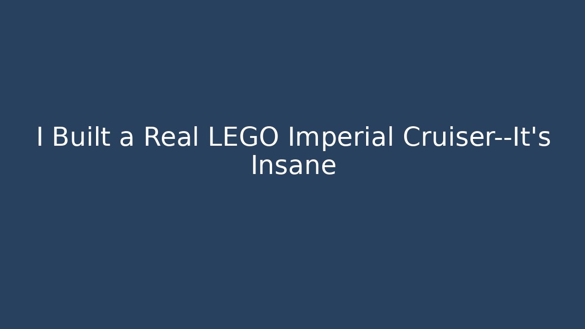 I Built a Real LEGO Imperial Cruiser—It’s Insane