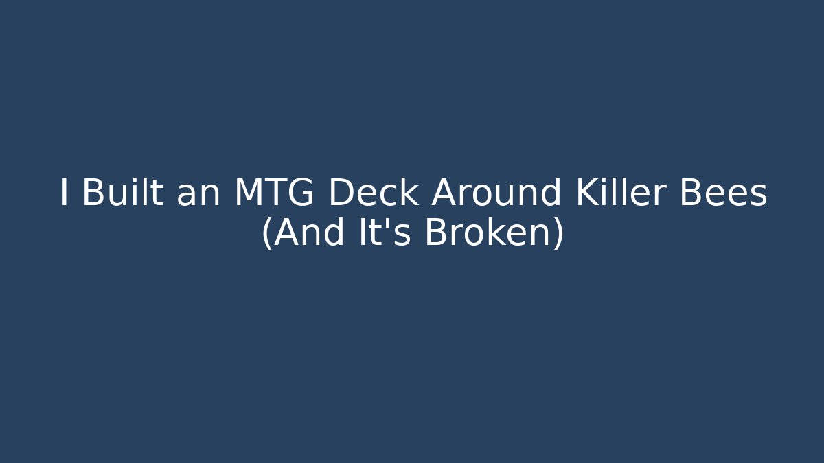 I Built an MTG Deck Around Killer Bees (And It's Broken)