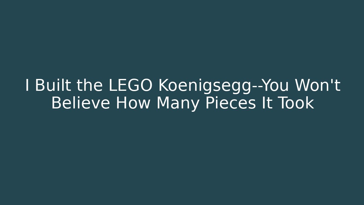 I Built the LEGO Koenigsegg—You Won’t Believe How Many Pieces It Took
