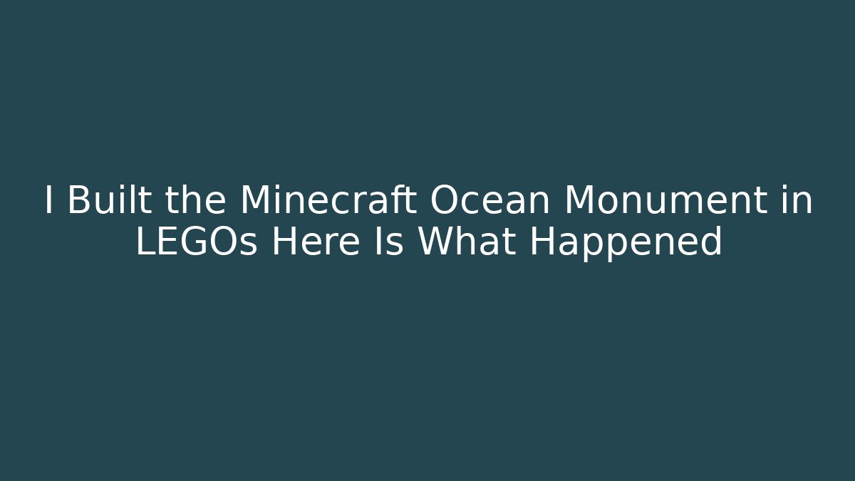 I Built the Minecraft Ocean Monument in LEGOs Here Is What Happened