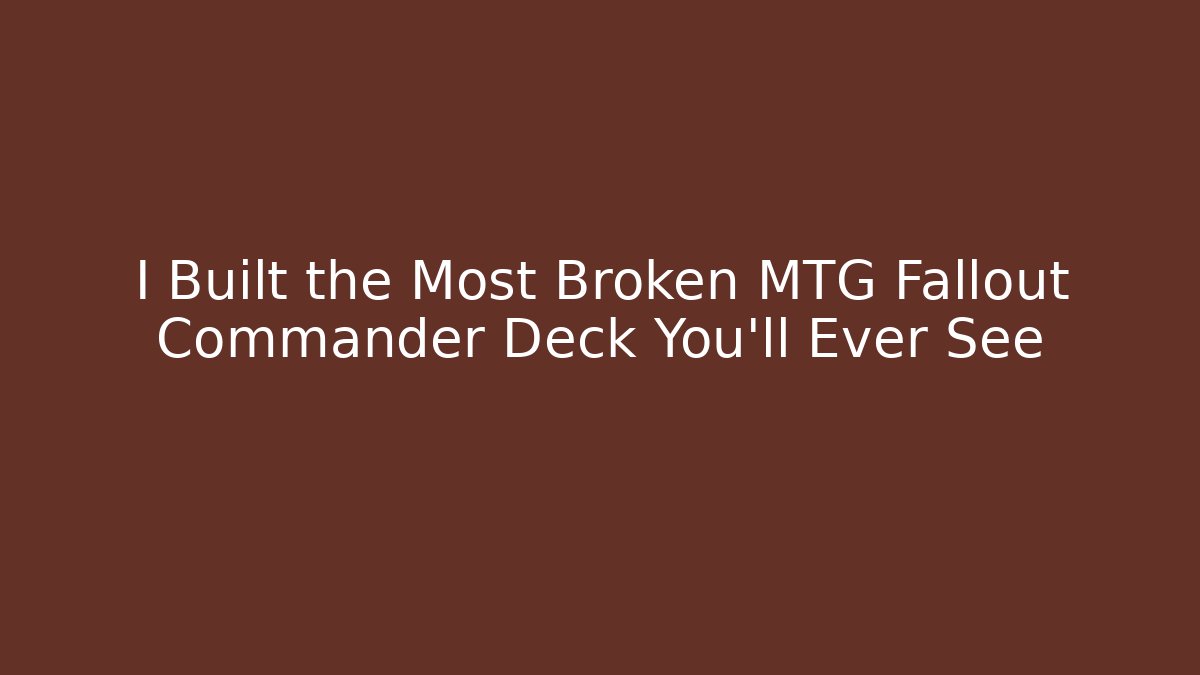I Built the Most Broken MTG Fallout Commander Deck You'll Ever See - Critter Realm