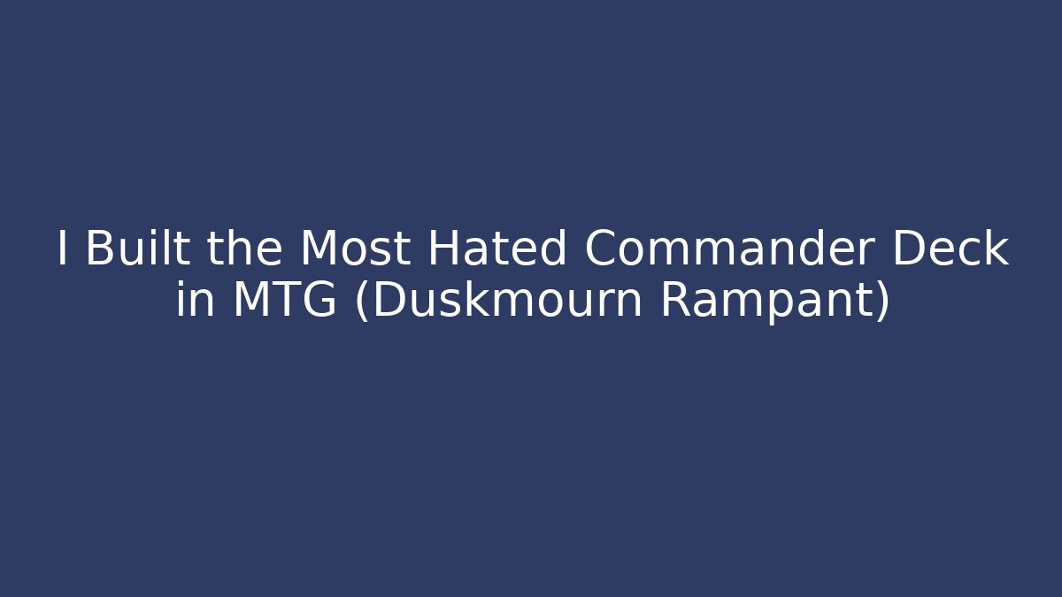 I Built the Most Hated Commander Deck in MTG (Duskmourn Rampant)
