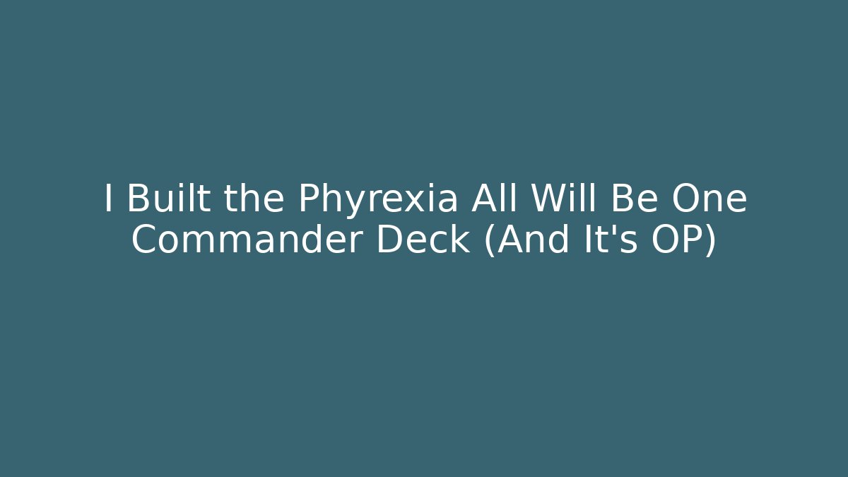 I Built the Phyrexia All Will Be One Commander Deck (And It's OP)