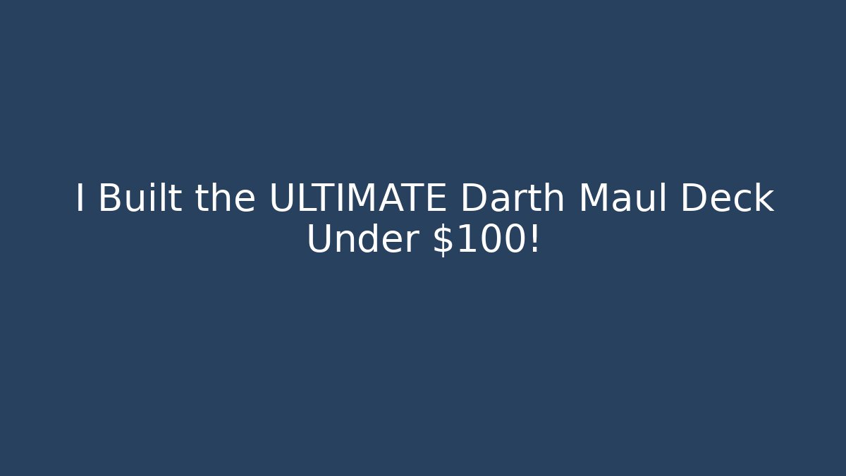 I Built the ULTIMATE Darth Maul Deck Under $100!