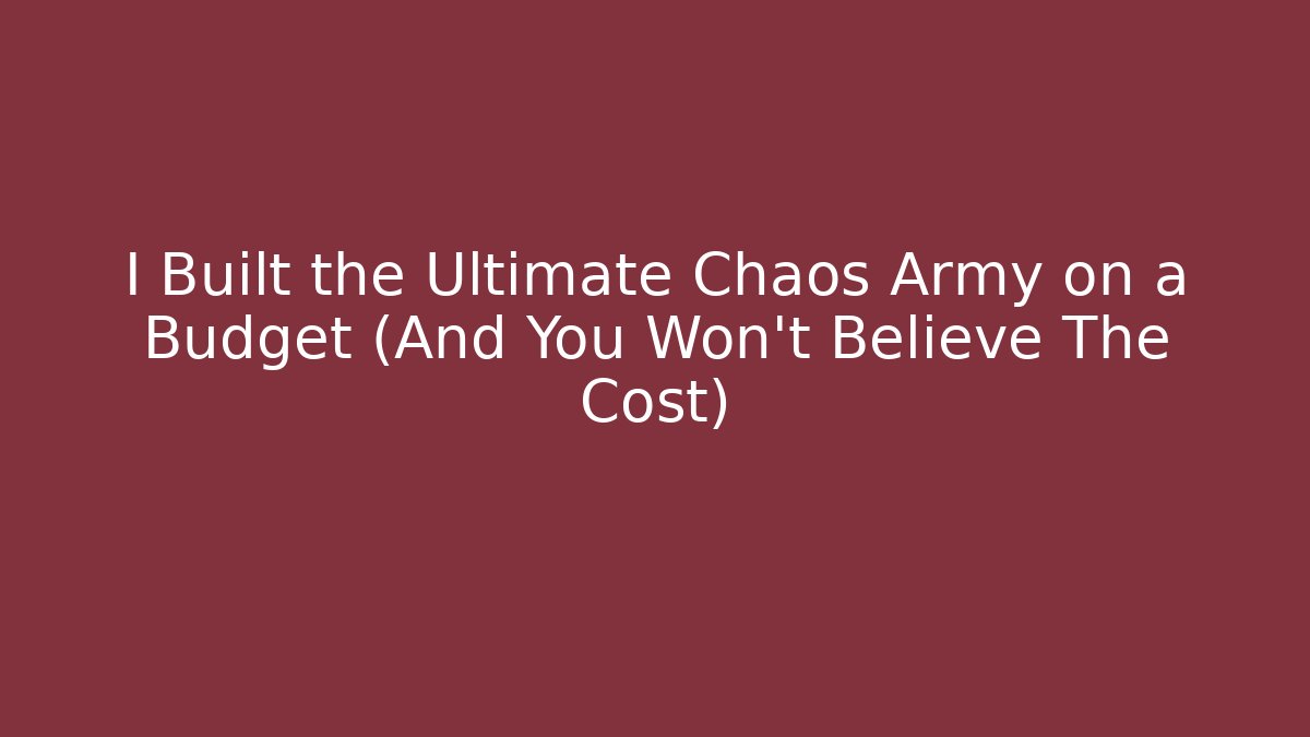 I Built the Ultimate Chaos Army on a Budget (And You Won't Believe The Cost)