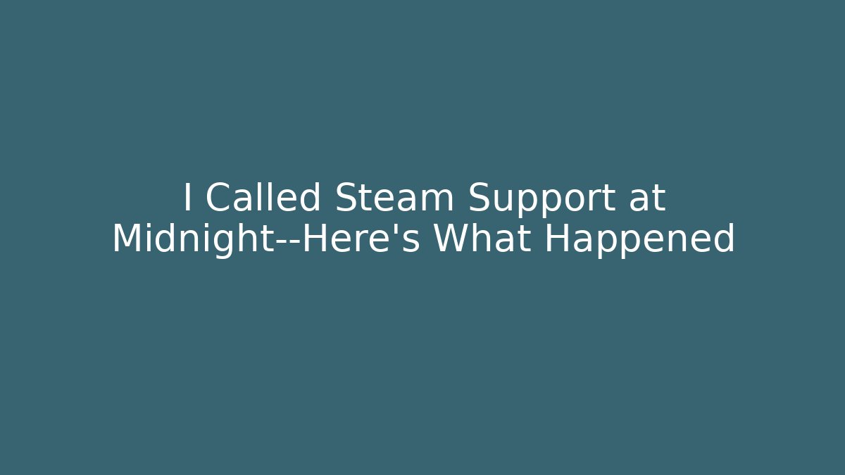 I Called Steam Support at Midnight—Here’s What Happened