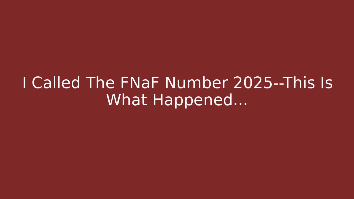 I Called The FNaF Number 2025—This Is What Happened…