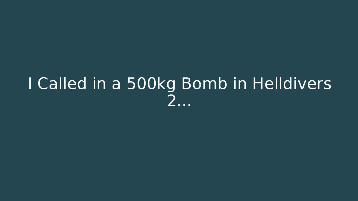 I Called in a 500kg Bomb in Helldivers 2…