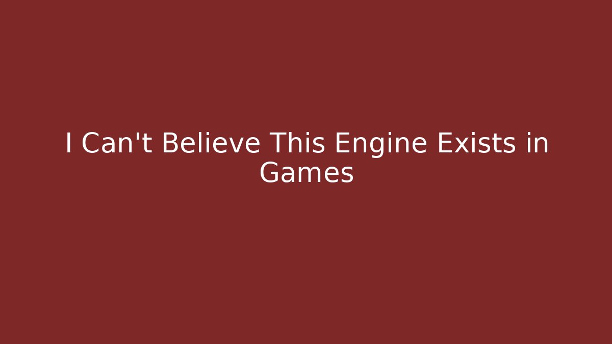 I Can't Believe This Engine Exists in Games
