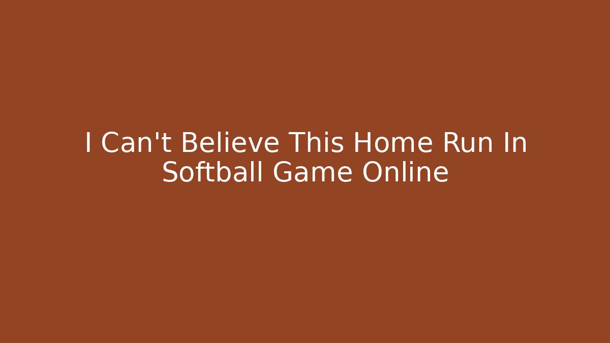 I Can't Believe This Home Run In Softball Game Online
