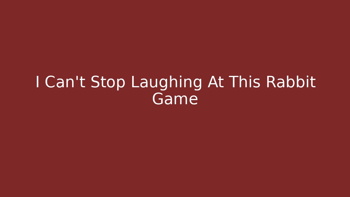 I Can't Stop Laughing At This Rabbit Game