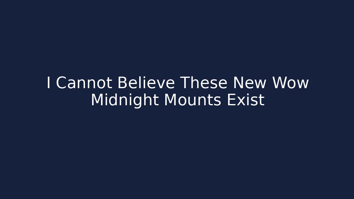 I Cannot Believe These New Wow Midnight Mounts Exist