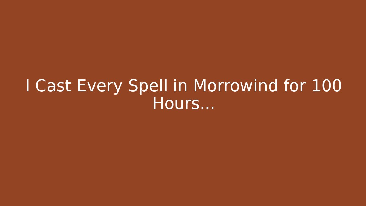 I Cast Every Spell in Morrowind for 100 Hours...