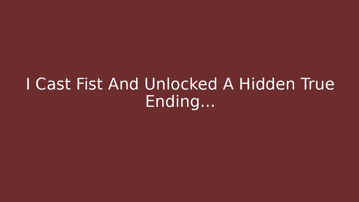 I Cast Fist And Unlocked A Hidden True Ending…