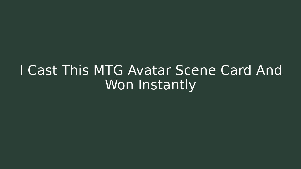 I Cast This MTG Avatar Scene Card And Won Instantly