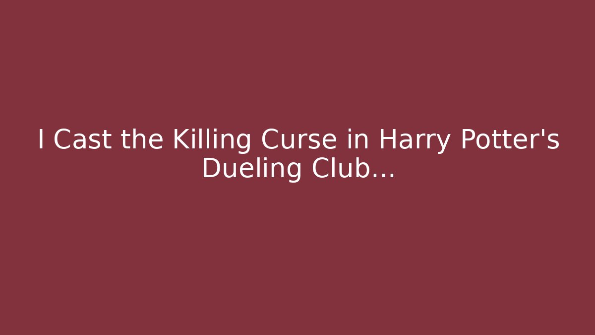 I Cast the Killing Curse in Harry Potter's Dueling Club...