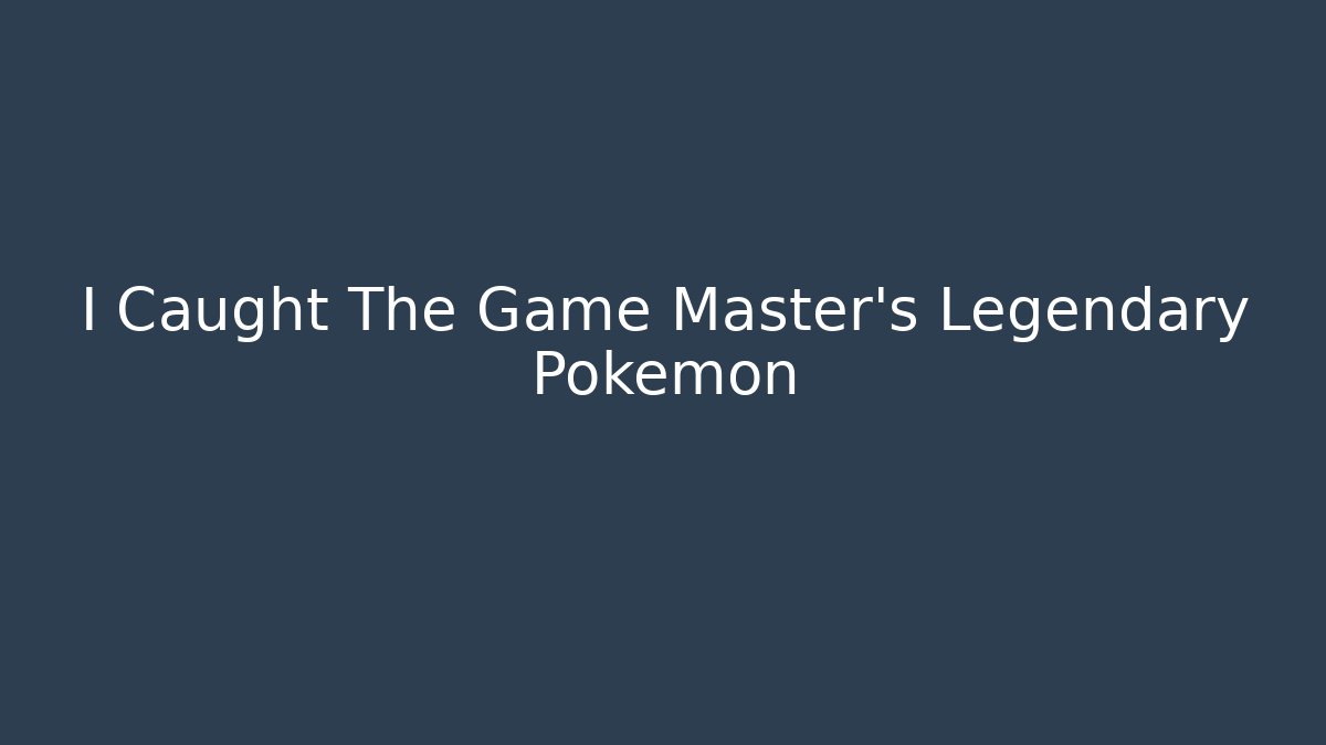 I Caught The Game Master's Legendary Pokemon