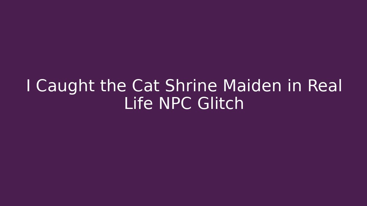 I Caught the Cat Shrine Maiden in Real Life NPC Glitch