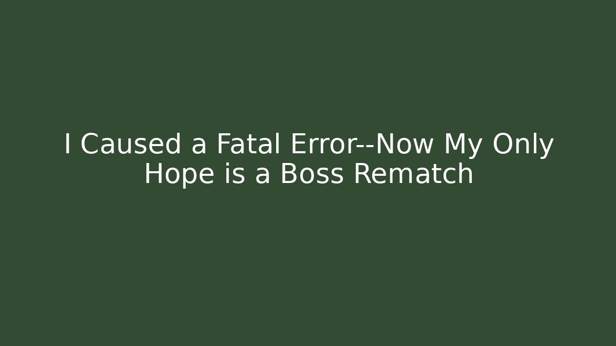 I Caused a Fatal Error—Now My Only Hope is a Boss Rematch - Critter Realm