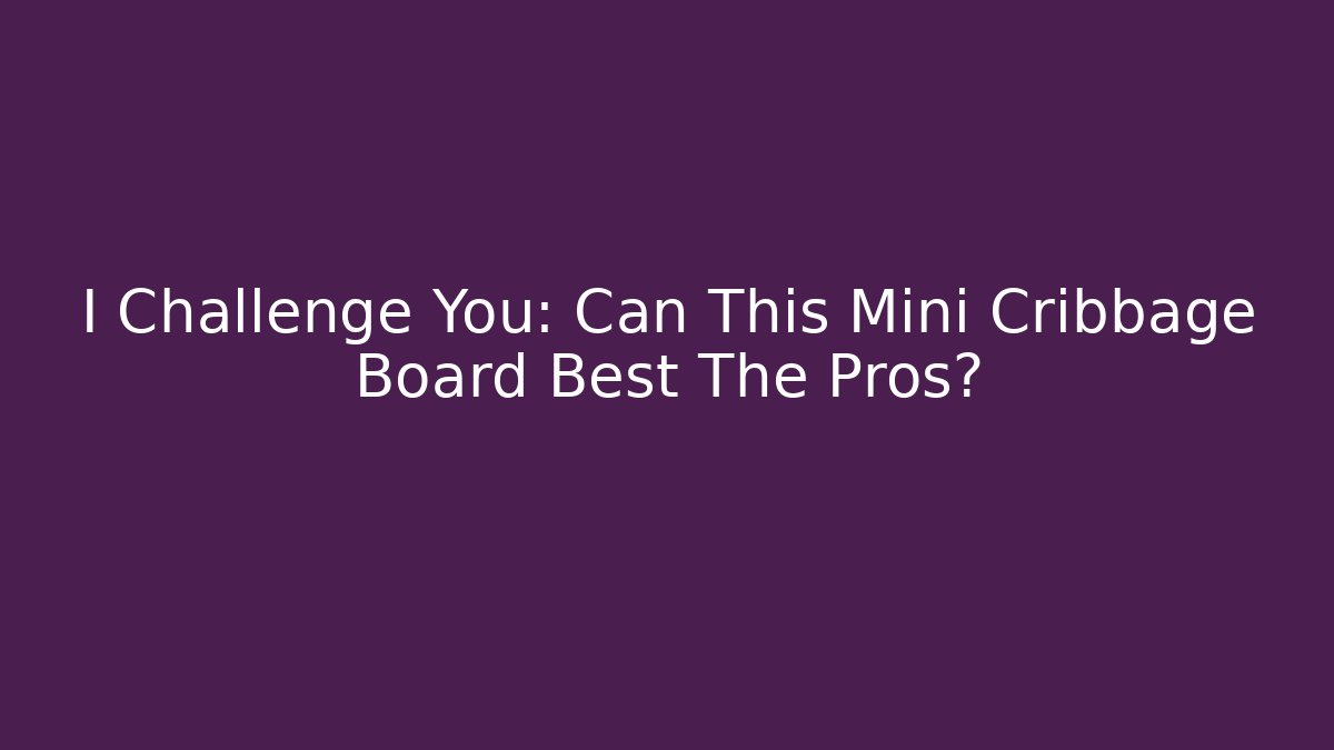 I Challenge You: Can This Mini Cribbage Board Best The Pros?