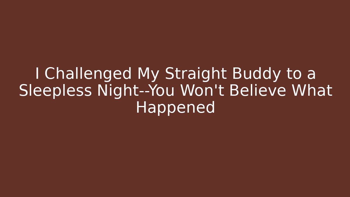I Challenged My Straight Buddy to a Sleepless Night—You Won’t Believe What Happened