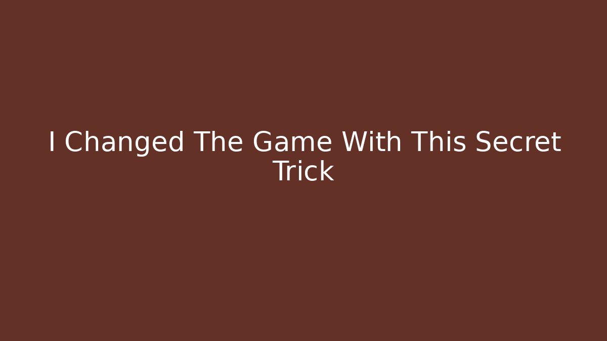I Changed The Game With This Secret Trick