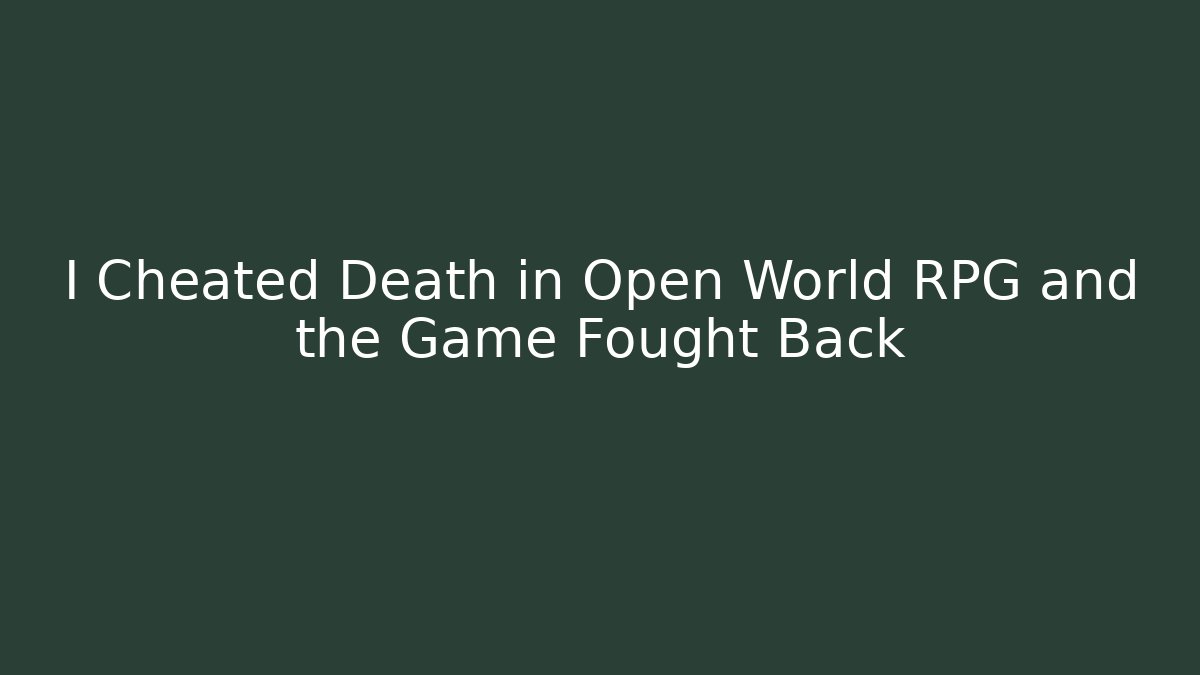 I Cheated Death in Open World RPG and the Game Fought Back