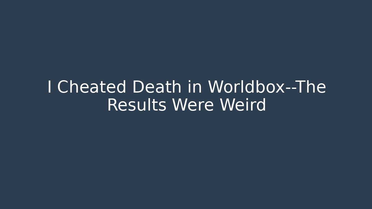 I Cheated Death in Worldbox—The Results Were Weird