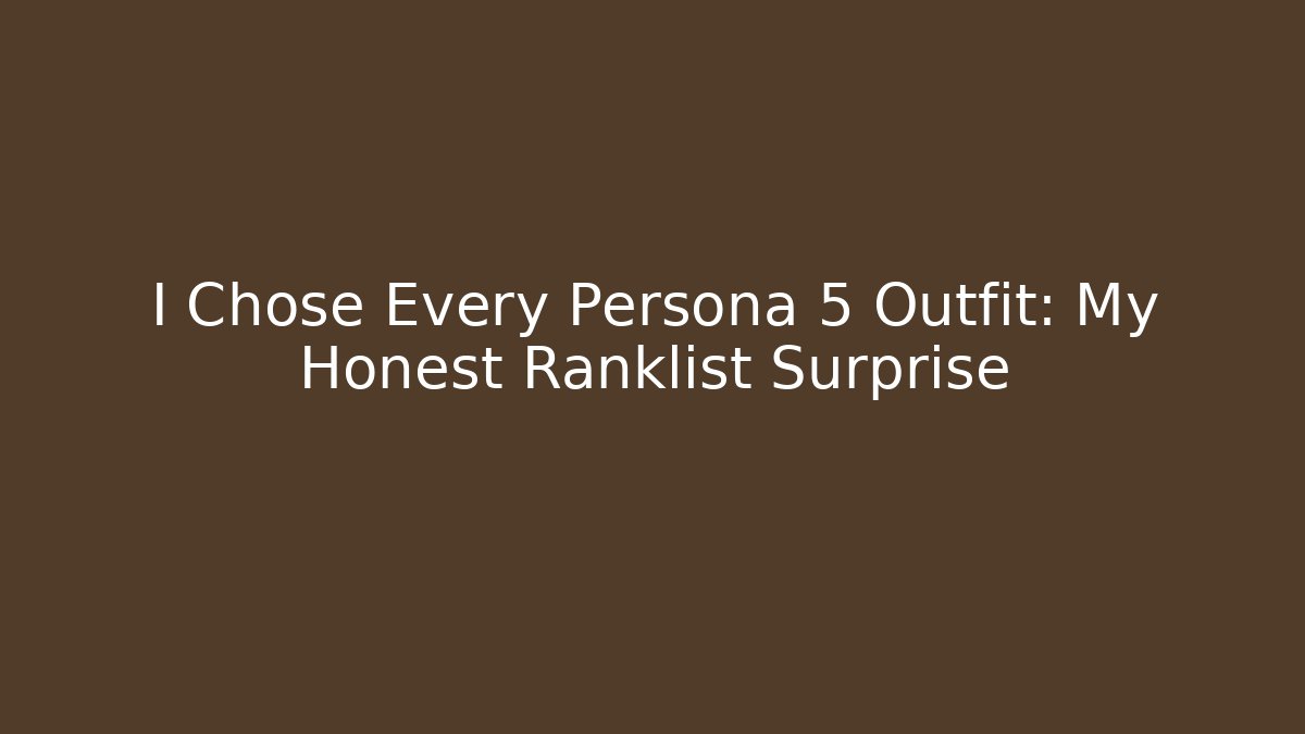 I Chose Every Persona 5 Outfit: My Honest Ranklist Surprise