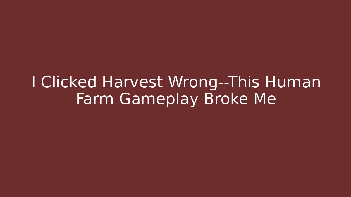 I Clicked Harvest Wrong—This Human Farm Gameplay Broke Me - Critter Realm