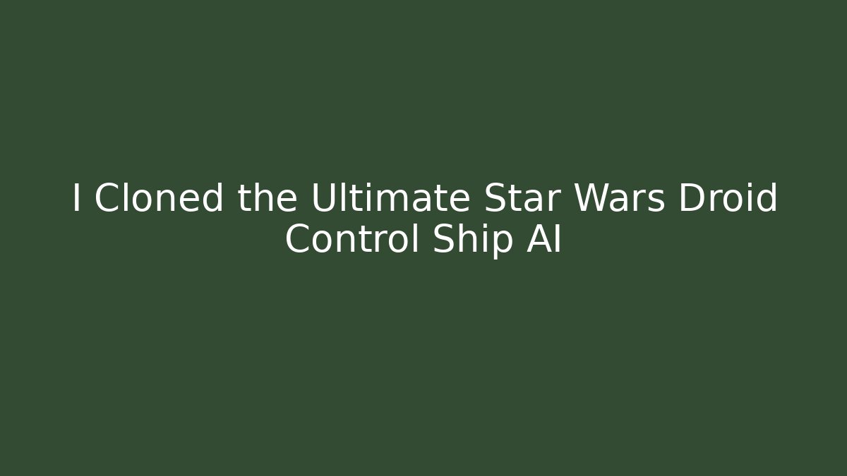 I Cloned the Ultimate Star Wars Droid Control Ship AI